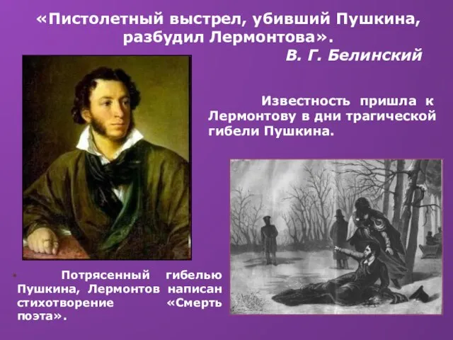 «Пистолетный выстрел, убивший Пушкина, разбудил Лермонтова». В. Г. Белинский Известность пришла к