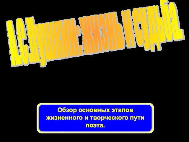 А.С.Пушкин: жизнь и судьба. Обзор основных этапов жизненного и творческого пути поэта.