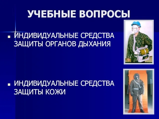 УЧЕБНЫЕ ВОПРОСЫ ИНДИВИДУАЛЬНЫЕ СРЕДСТВА ЗАЩИТЫ ОРГАНОВ ДЫХАНИЯ ИНДИВИДУАЛЬНЫЕ СРЕДСТВА ЗАЩИТЫ КОЖИ