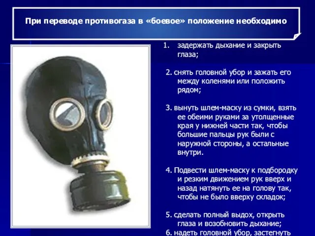 При переводе противогаза в «боевое» положение необходимо задержать дыхание и закрыть глаза;