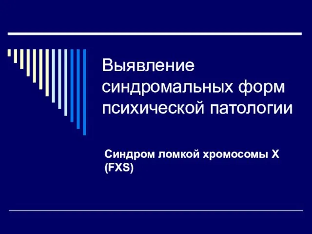 Выявление синдромальных форм психической патологии Синдром ломкой хромосомы Х (FXS)