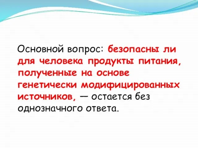 Основной вопрос: безопасны ли для человека продукты питания, полученные на основе генетически