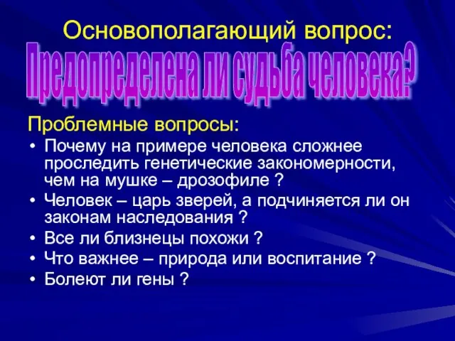 Основополагающий вопрос: Проблемные вопросы: Почему на примере человека сложнее проследить генетические закономерности,