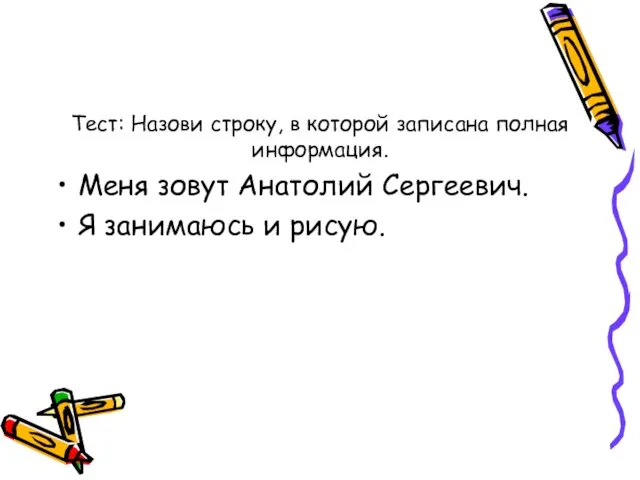 Тест: Назови строку, в которой записана полная информация. Меня зовут Анатолий Сергеевич. Я занимаюсь и рисую.