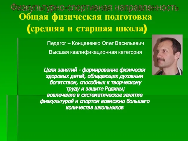 Общая физическая подготовка (средняя и старшая школа) Физкультурно-спортивная направленность Педагог – Концевенко