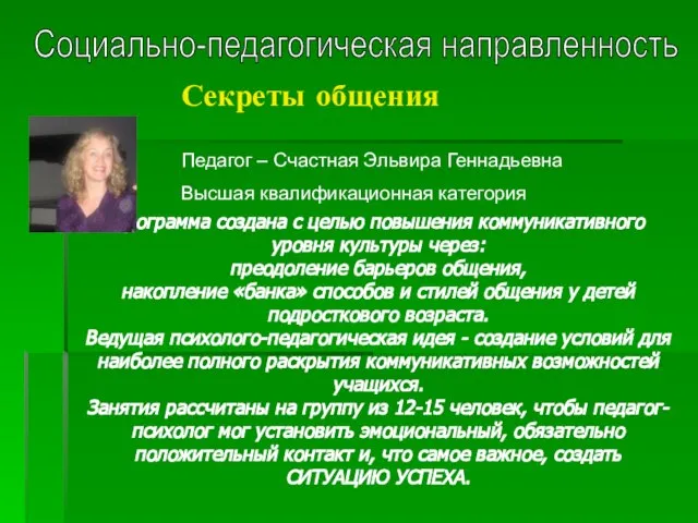 Секреты общения Социально-педагогическая направленность Педагог – Счастная Эльвира Геннадьевна Высшая квалификационная категория