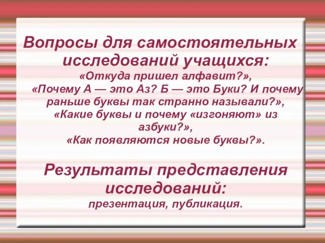 Вопросы для самостоятельных исследований учащихся: «Откуда пришел алфавит?», «Почему А — это