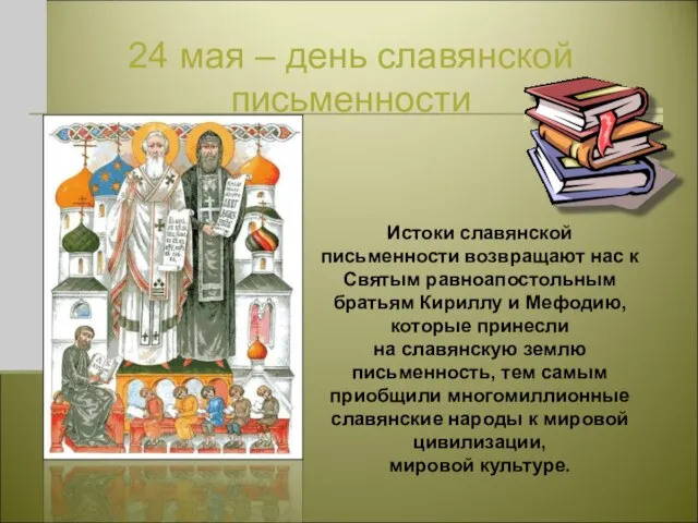 24 мая – день славянской письменности Истоки славянской письменности возвращают нас к