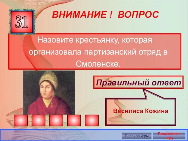 ВНИМАНИЕ ! ВОПРОС Назовите крестьянку, которая организовала партизанский отряд в Смоленске. 31