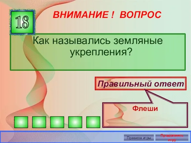 ВНИМАНИЕ ! ВОПРОС Как назывались земляные укрепления? 18 Правильный ответ Флеши Правила игры Продолжить игру