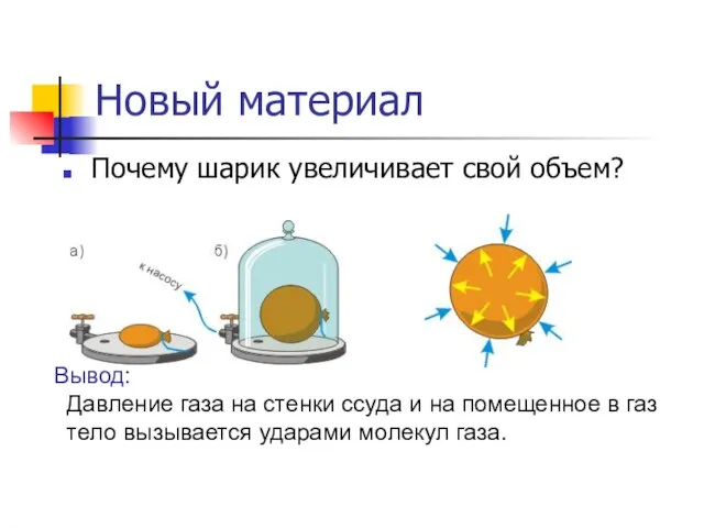 Новый материал Почему шарик увеличивает свой объем? Вывод: Давление газа на стенки