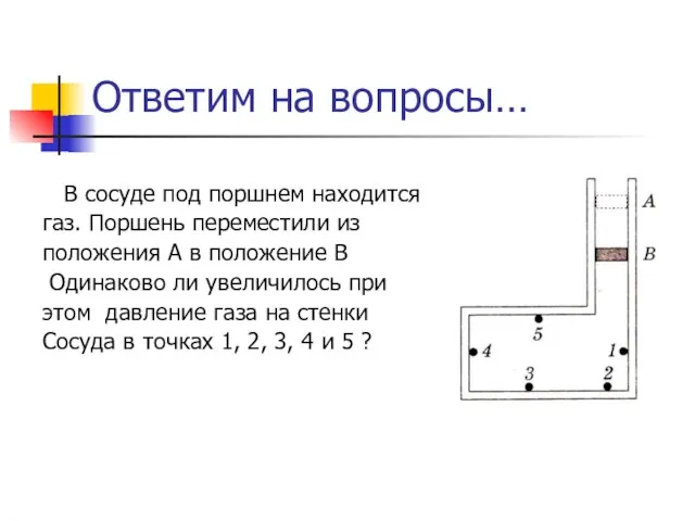 Ответим на вопросы… В сосуде под поршнем находится газ. Поршень переместили из