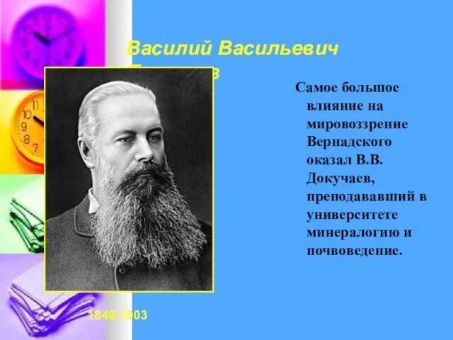 Василий Васильевич Докучаев Самое большое влияние на мировоззрение Вернадского оказал В.В. Докучаев,