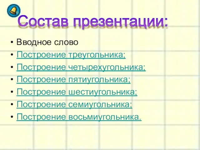 Вводное слово Построение треугольника; Построение четырехугольника; Построение пятиугольника; Построение шестиугольника; Построение семиугольника; Построение восьмиугольника. Состав презентации: