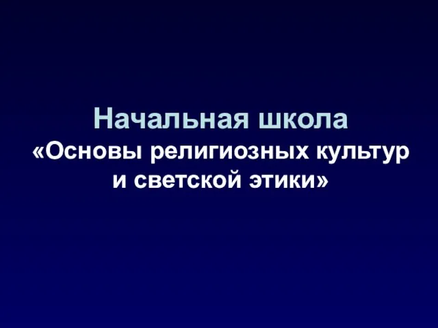 Начальная школа «Основы религиозных культур и светской этики»