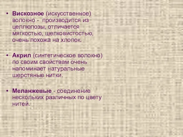 Вискозное (искусственное)волокно - производится из целлюлозы, отличается мягкостью, шелковистостью, очень похожа на