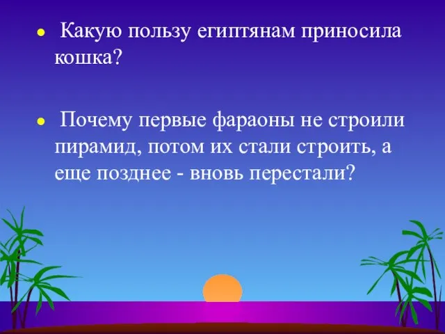 Какую пользу египтянам приносила кошка? Почему первые фараоны не строили пирамид, потом