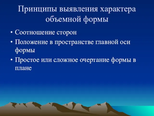 Принципы выявления характера объемной формы Соотношение сторон Положение в пространстве главной оси