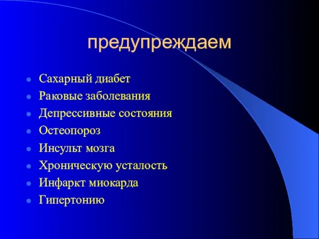 предупреждаем Сахарный диабет Раковые заболевания Депрессивные состояния Остеопороз Инсульт мозга Хроническую усталость Инфаркт миокарда Гипертонию