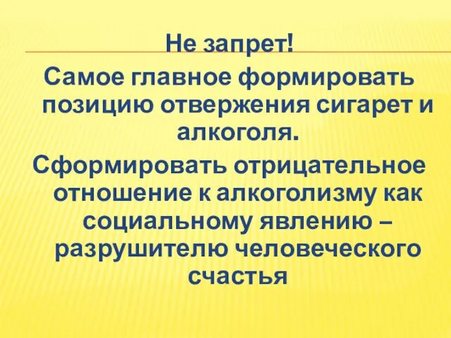 Не запрет! Самое главное формировать позицию отвержения сигарет и алкоголя. Сформировать отрицательное