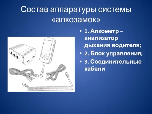 Состав аппаратуры системы «алкозамок» 1. Алкометр – анализатор дыхания водителя; 2. Блок управления; 3. Соединительные кабели