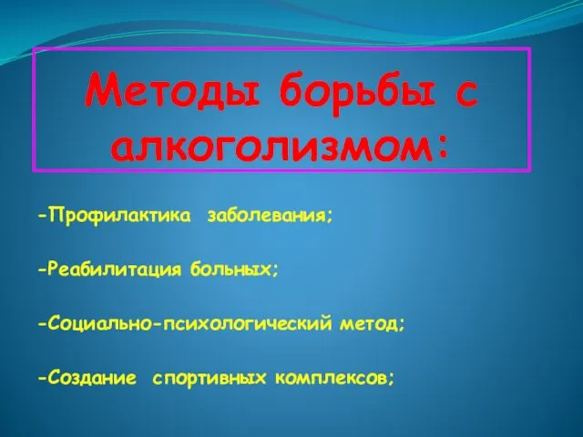 Методы борьбы с алкоголизмом: -Профилактика заболевания; -Реабилитация больных; -Социально-психологический метод; -Создание спортивных комплексов;