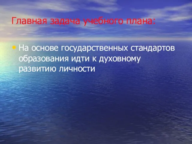 Главная задача учебного плана: На основе государственных стандартов образования идти к духовному развитию личности