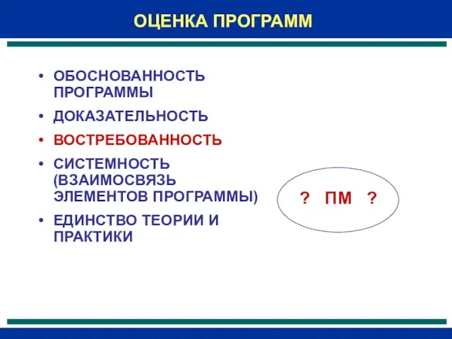 ОЦЕНКА ПРОГРАММ ОБОСНОВАННОСТЬ ПРОГРАММЫ ДОКАЗАТЕЛЬНОСТЬ ВОСТРЕБОВАННОСТЬ СИСТЕМНОСТЬ (ВЗАИМОСВЯЗЬ ЭЛЕМЕНТОВ ПРОГРАММЫ) ЕДИНСТВО ТЕОРИИ