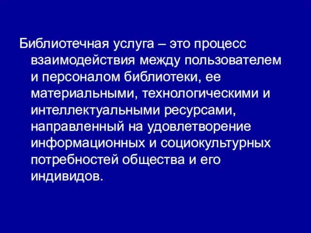 Библиотечная услуга – это процесс взаимодействия между пользователем и персоналом библиотеки, ее