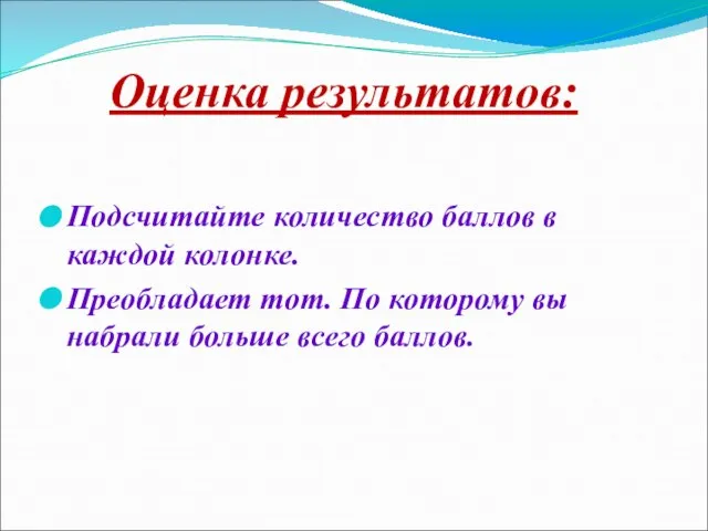 Оценка результатов: Подсчитайте количество баллов в каждой колонке. Преобладает тот. По которому