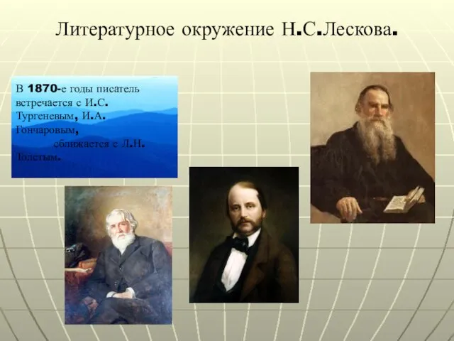 Литературное окружение Н.С.Лескова. В 1870-е годы писатель встречается с И.С.Тургеневым, И.А.Гончаровым, сближается с Л.Н.Толстым.