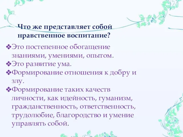 Что же представляет собой нравственное воспитание? Это постепенное обогащение знаниями, умениями, опытом.