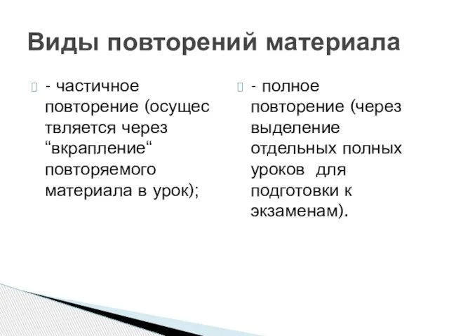 - частичное повторение (осуществляется через “вкрапление“ повторяемого материала в урок); - полное