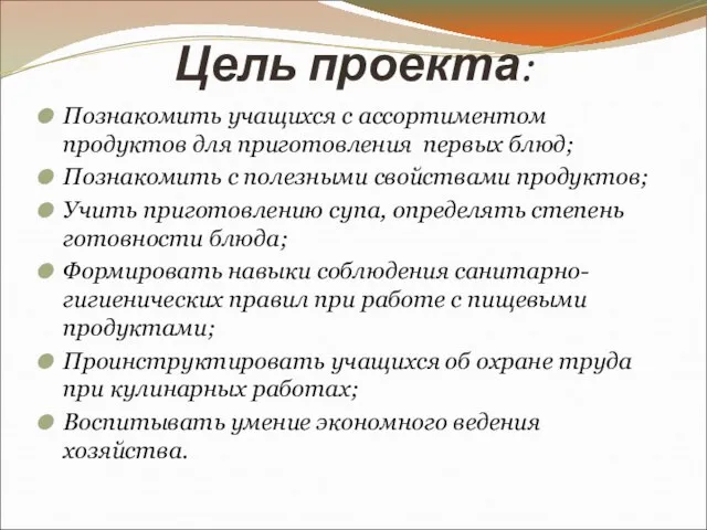 Цель проекта: Познакомить учащихся с ассортиментом продуктов для приготовления первых блюд; Познакомить