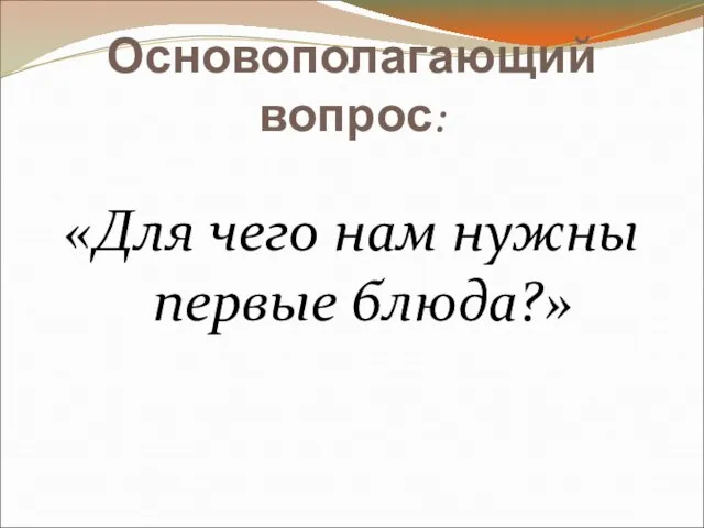 Основополагающий вопрос: «Для чего нам нужны первые блюда?»