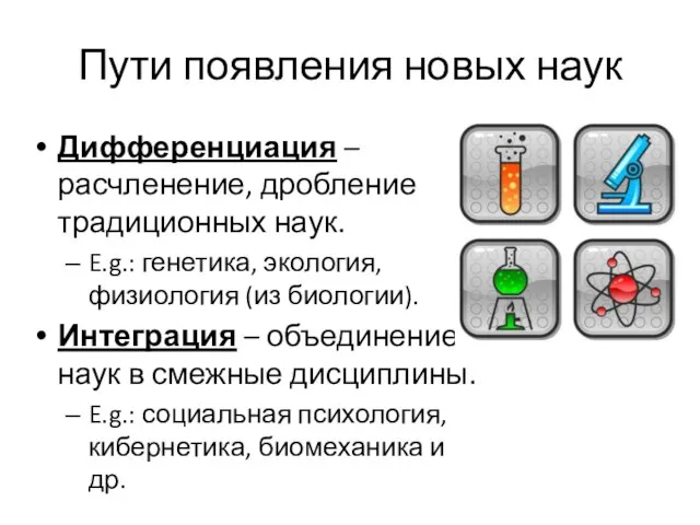 Пути появления новых наук Дифференциация – расчленение, дробление традиционных наук. E.g.: генетика,