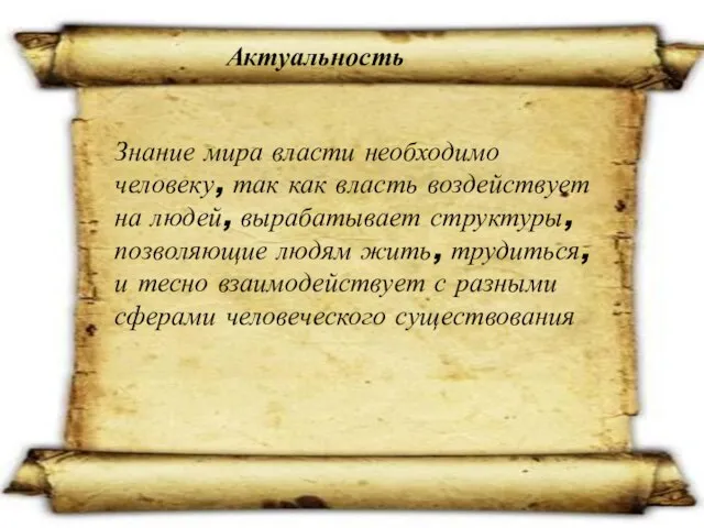 Актуальность Знание мира власти необходимо человеку, так как власть воздействует на людей,