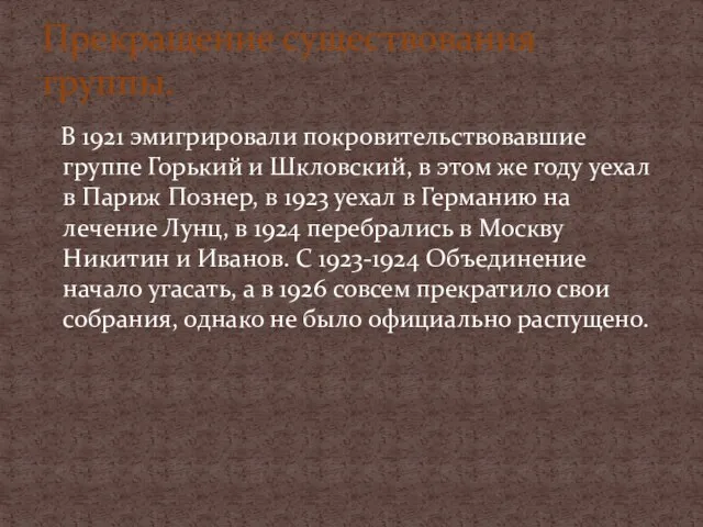 В 1921 эмигрировали покровительствовавшие группе Горький и Шкловский, в этом же году