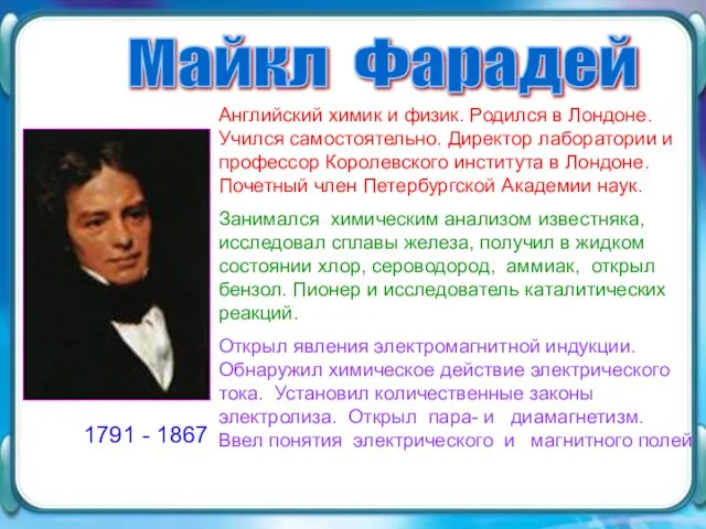 Майкл Фарадей Английский химик и физик. Родился в Лондоне. Учился самостоятельно. Директор