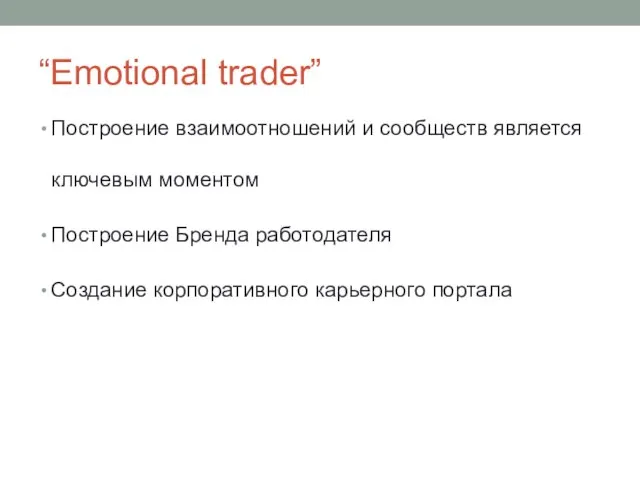 “Emotional trader” Построение взаимоотношений и сообществ является ключевым моментом Построение Бренда работодателя Создание корпоративного карьерного портала