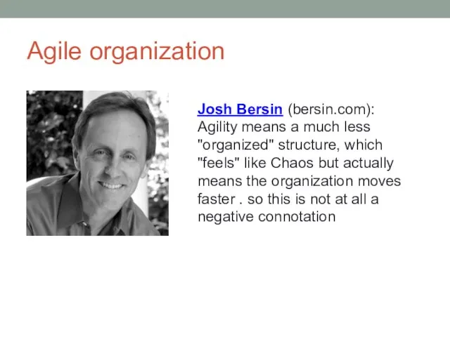 Agile organization Josh Bersin (bersin.com): Agility means a much less "organized" structure,