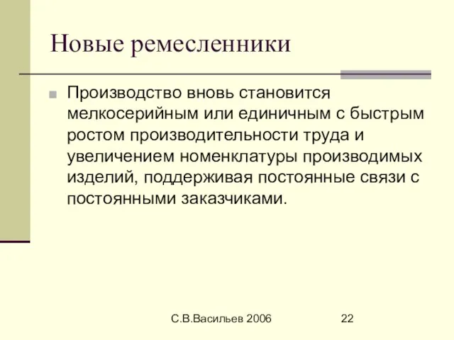 С.В.Васильев 2006 Новые ремесленники Производство вновь становится мелкосерийным или единичным с быстрым