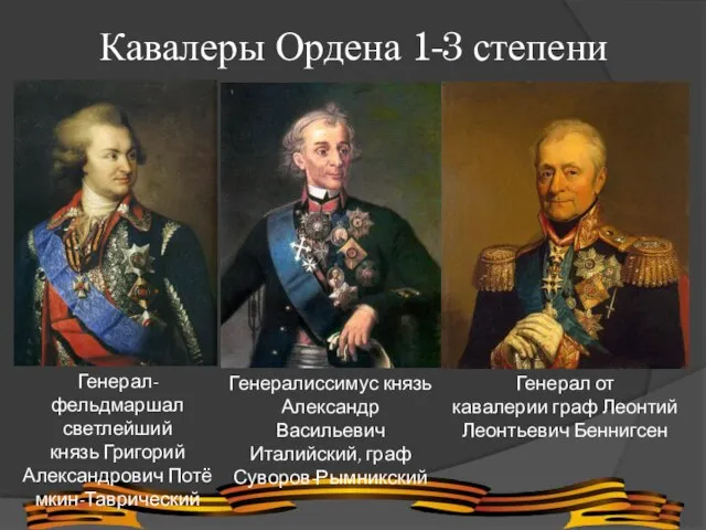 Кавалеры Ордена 1-3 степени Генерал-фельдмаршал светлейший князь Григорий Александрович Потёмкин-Таврический Генералиссимус князь