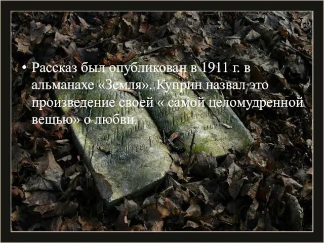 Рассказ был опубликован в 1911 г. в альманахе «Земля». Куприн назвал это