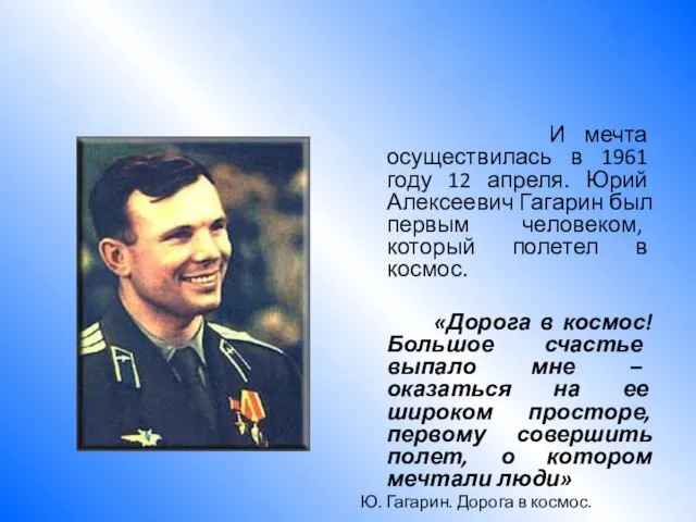 И мечта осуществилась в 1961 году 12 апреля. Юрий Алексеевич Гагарин был