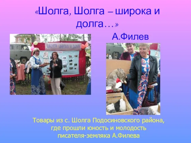 «Шолга, Шолга – широка и долга…» А.Филев Товары из с. Шолга Подосиновского