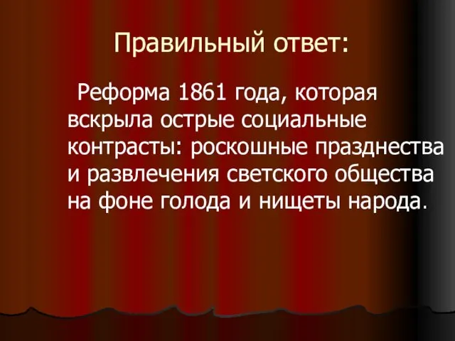 Правильный ответ: Реформа 1861 года, которая вскрыла острые социальные контрасты: роскошные празднества