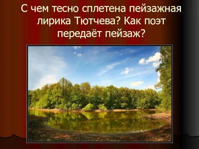 С чем тесно сплетена пейзажная лирика Тютчева? Как поэт передаёт пейзаж?