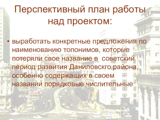 Перспективный план работы над проектом: выработать конкретные предложения по наименованию топонимов, которые