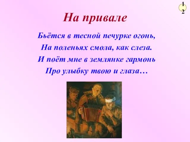 12 На привале Бьётся в тесной печурке огонь, На поленьях смола, как